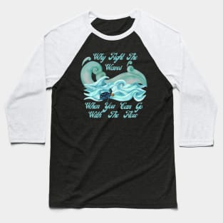 Why Fight The Waves When You Can Go With The Flow Baseball T-Shirt